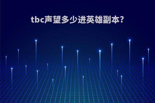 tbc声望多少进英雄副本?