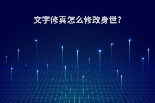 文字修真怎么修改身世?