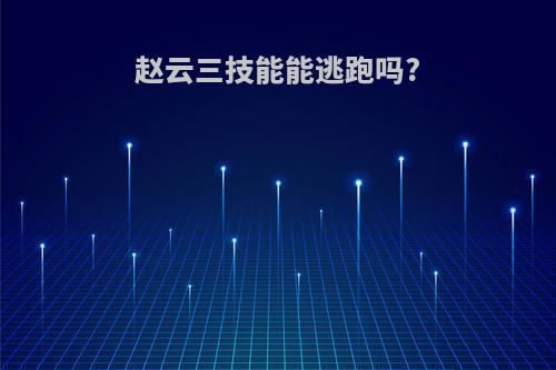 赵云三技能能逃跑吗?