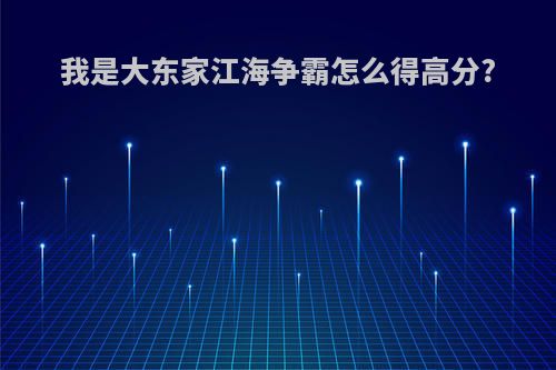 我是大东家江海争霸怎么得高分?