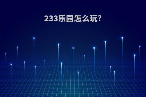 233乐园怎么玩?