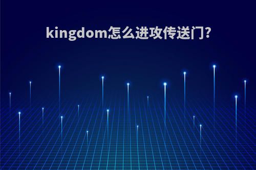kingdom怎么进攻传送门?