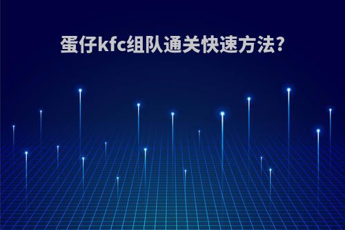 蛋仔kfc组队通关快速方法?