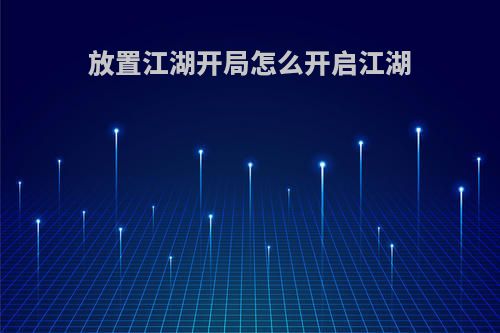 放置江湖开局怎么开启江湖