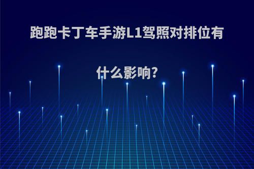 跑跑卡丁车手游L1驾照对排位有什么影响?