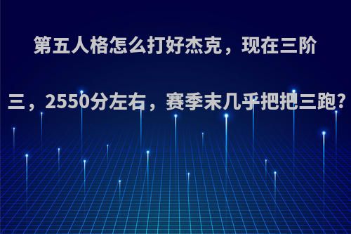 第五人格怎么打好杰克，现在三阶三，2550分左右，赛季末几乎把把三跑?