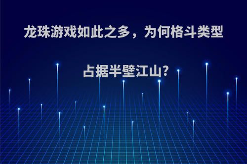 龙珠游戏如此之多，为何格斗类型占据半壁江山?