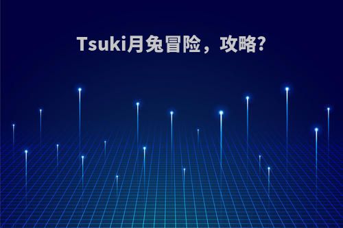 Tsuki月兔冒险，攻略?