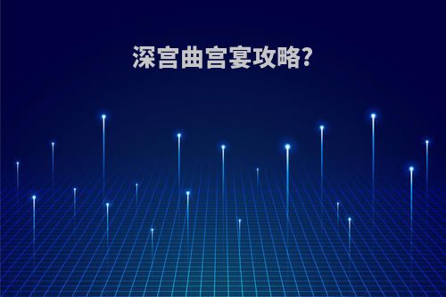 深宫曲宫宴攻略?