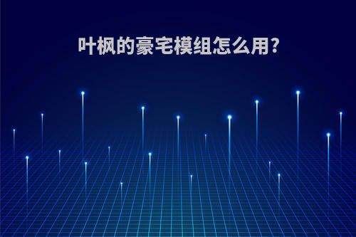 叶枫的豪宅模组怎么用?