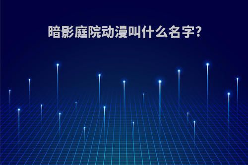 暗影庭院动漫叫什么名字?
