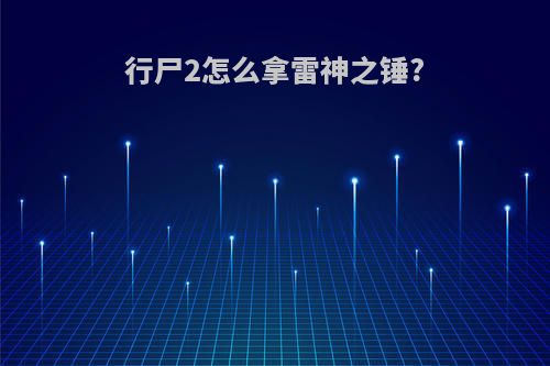 行尸2怎么拿雷神之锤?