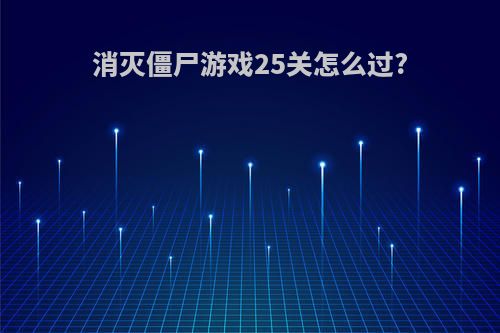 消灭僵尸游戏25关怎么过?