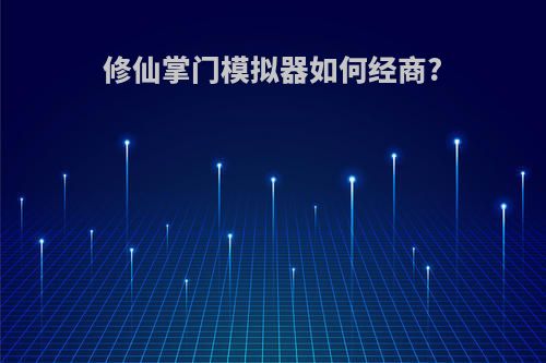 修仙掌门模拟器如何经商?