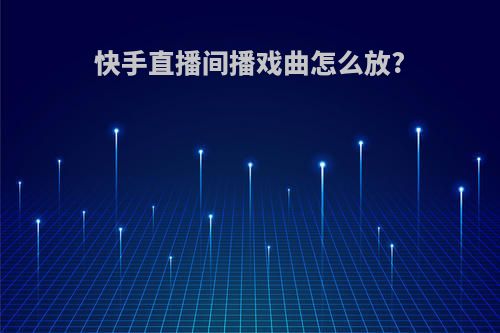 快手直播间播戏曲怎么放?