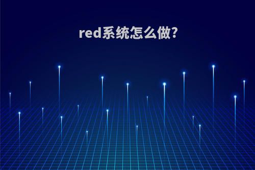 red系统怎么做?