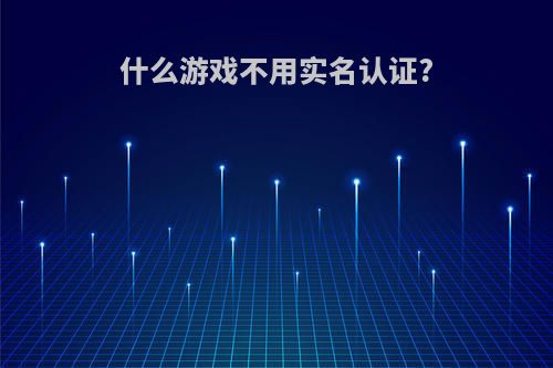 什么游戏不用实名认证?