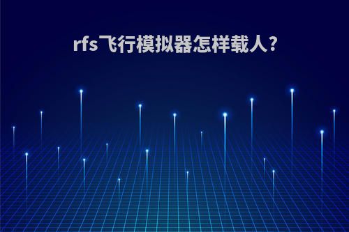 rfs飞行模拟器怎样载人?