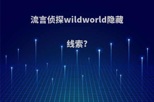 流言侦探wildworld隐藏线索?