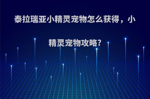 泰拉瑞亚小精灵宠物怎么获得，小精灵宠物攻略?