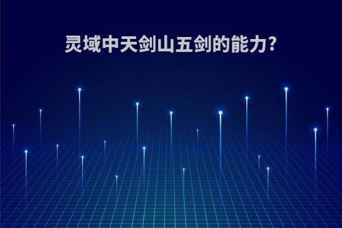 灵域中天剑山五剑的能力?