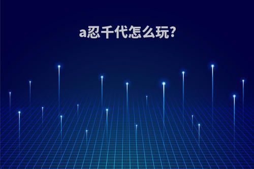 a忍千代怎么玩?