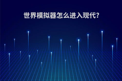 世界模拟器怎么进入现代?