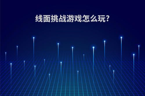 线面挑战游戏怎么玩?