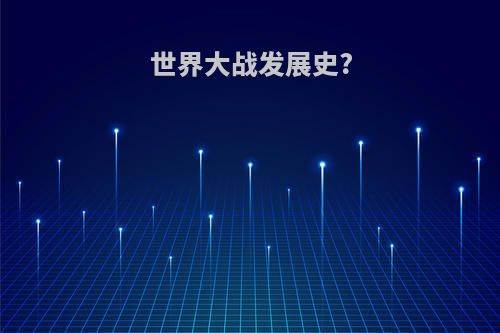 世界大战发展史?