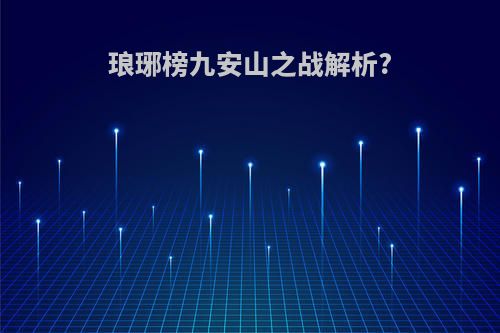 琅琊榜九安山之战解析?