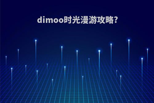 dimoo时光漫游攻略?