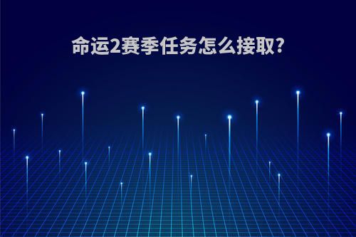 命运2赛季任务怎么接取?