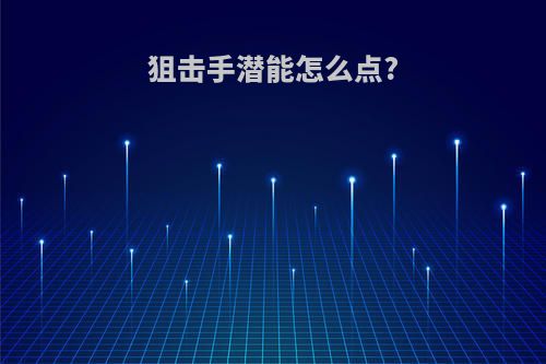 狙击手潜能怎么点?