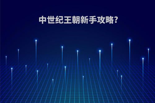 中世纪王朝新手攻略?
