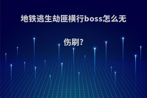 地铁逃生劫匪横行boss怎么无伤刷?