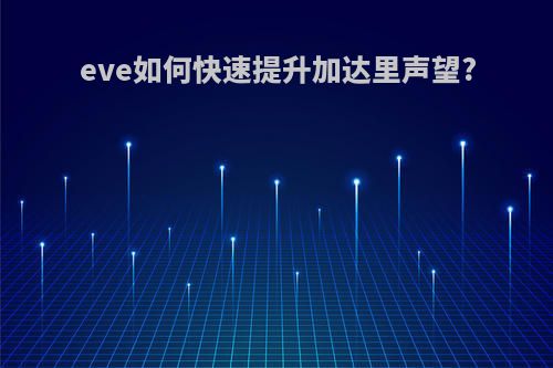 eve如何快速提升加达里声望?