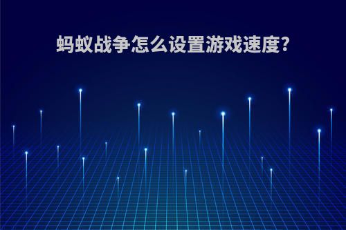 蚂蚁战争怎么设置游戏速度?
