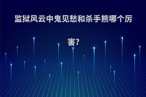 监狱风云中鬼见愁和杀手熊哪个厉害?