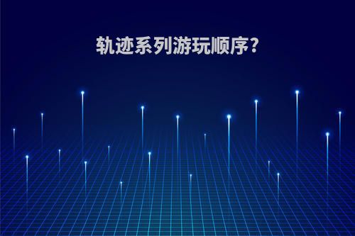 轨迹系列游玩顺序?