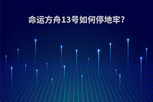 命运方舟13号如何停地牢?