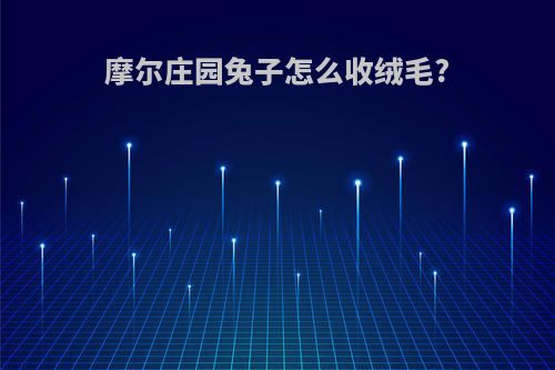 摩尔庄园兔子怎么收绒毛?