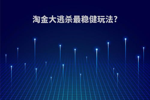 淘金大逃杀最稳健玩法?