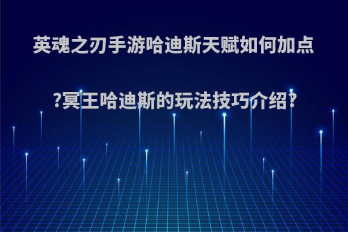 英魂之刃手游哈迪斯天赋如何加点?冥王哈迪斯的玩法技巧介绍?