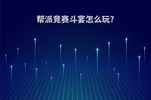帮派竞赛斗宴怎么玩?