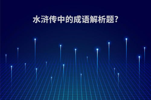 水浒传中的成语解析题?