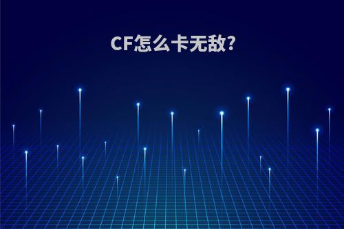 CF怎么卡无敌?