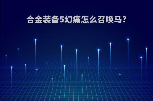合金装备5幻痛怎么召唤马?