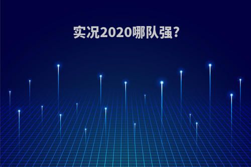 实况2020哪队强?