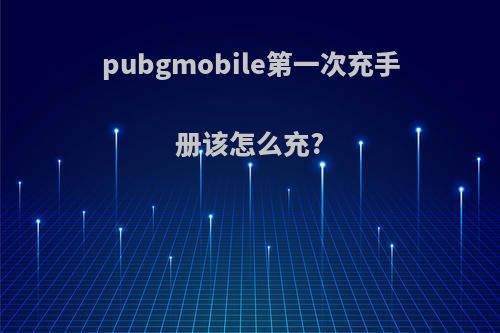 pubgmobile第一次充手册该怎么充?