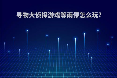 寻物大侦探游戏等雨停怎么玩?